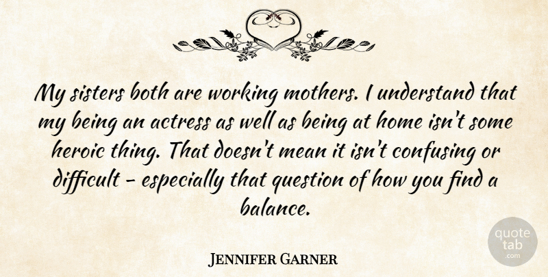 Jennifer Garner Quote About Actress, Both, Confusing, Difficult, Heroic: My Sisters Both Are Working...