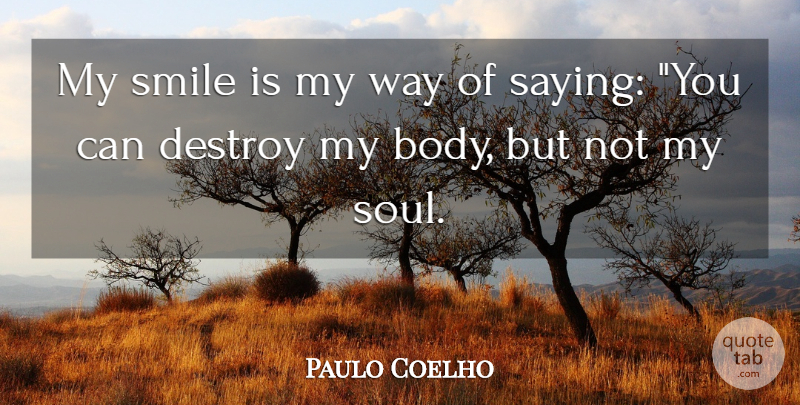 Paulo Coelho Quote About Soul, Body, Way: My Smile Is My Way...