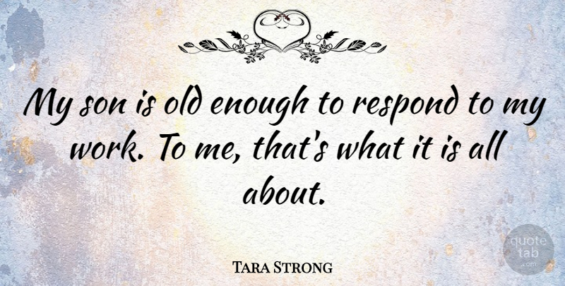 Tara Strong Quote About Work: My Son Is Old Enough...