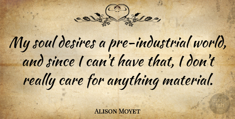 Alison Moyet Quote About Since: My Soul Desires A Pre...