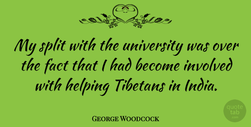George Woodcock Quote About Canadian Writer, Fact, Helping, Involved, Split: My Split With The University...