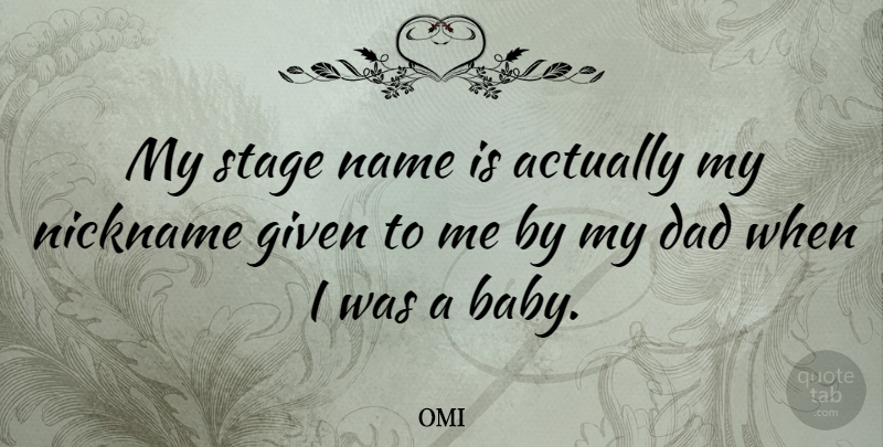 OMI Quote About Dad, Given, Name, Nickname: My Stage Name Is Actually...