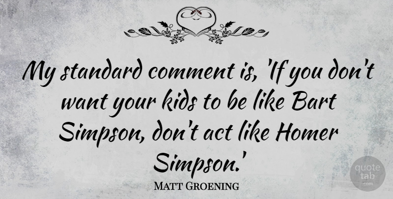 Matt Groening Quote About Kids, Bart Simpson, Want: My Standard Comment Is If...