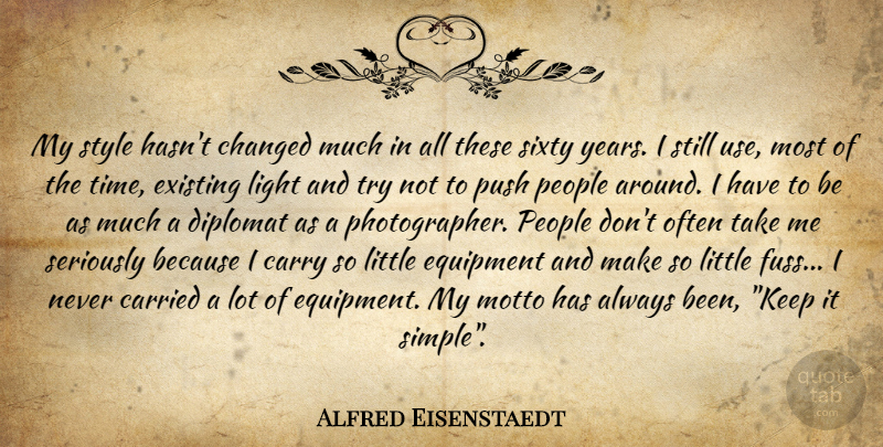 Alfred Eisenstaedt Quote About Photography, Simple, Light: My Style Hasnt Changed Much...