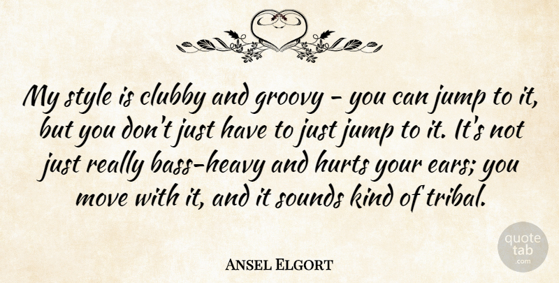 Ansel Elgort Quote About Groovy, Hurts, Move, Sounds: My Style Is Clubby And...
