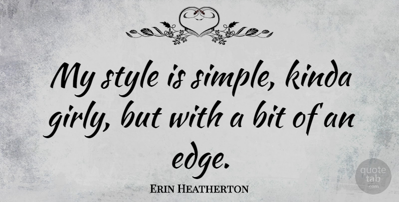 Erin Heatherton Quote About Girly, Simple, Style: My Style Is Simple Kinda...