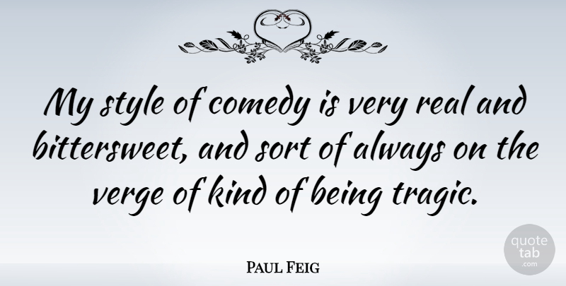 Paul Feig Quote About Real, Style, Comedy: My Style Of Comedy Is...