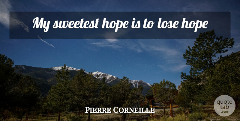 Pierre Corneille Quote About Sweetest, Loses: My Sweetest Hope Is To...