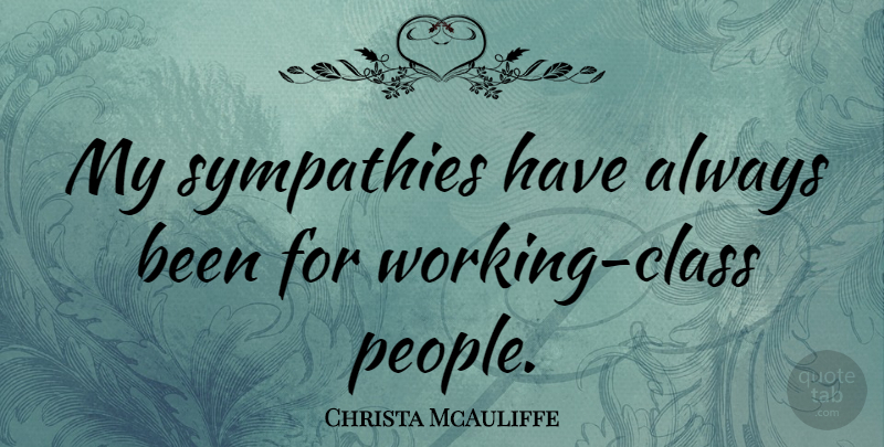 Christa McAuliffe Quote About Class, People, Working Class: My Sympathies Have Always Been...