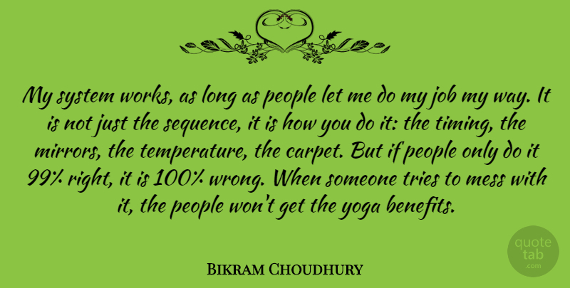 Bikram Choudhury Quote About Job, People, System, Tries, Yoga: My System Works As Long...