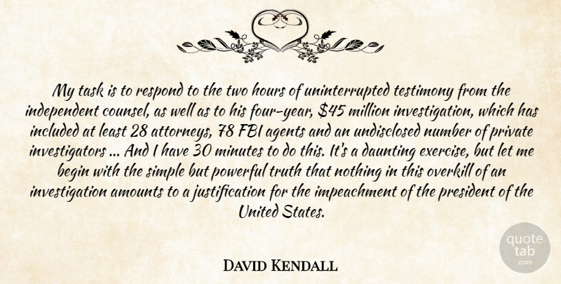 David Kendall Quote About Agents, Begin, Daunting, Fbi, Hours: My Task Is To Respond...