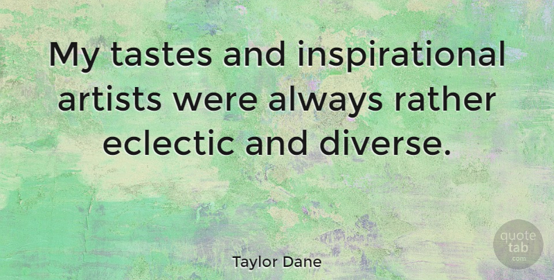 Taylor Dane Quote About Artist, Eclectic Style, Taste: My Tastes And Inspirational Artists...