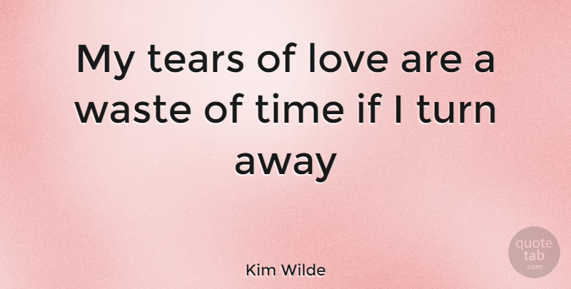Kim Wilde Quote About Love, Tears, Waste: My Tears Of Love Are...