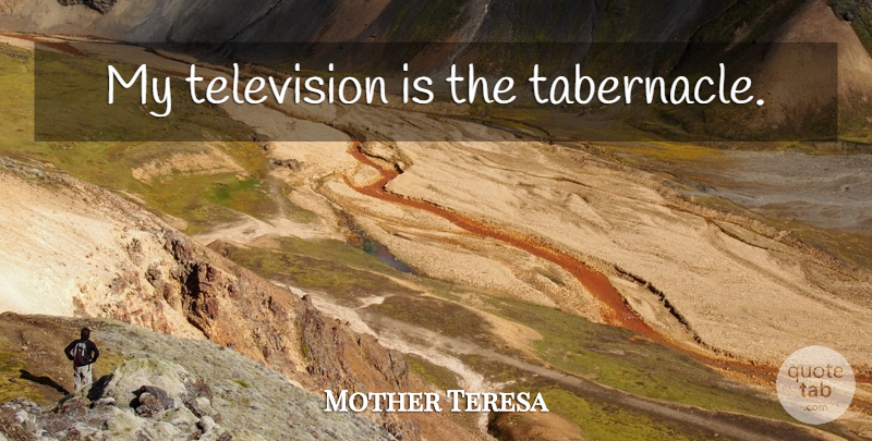 Mother Teresa Quote About Faith, Inspiration, Television: My Television Is The Tabernacle...