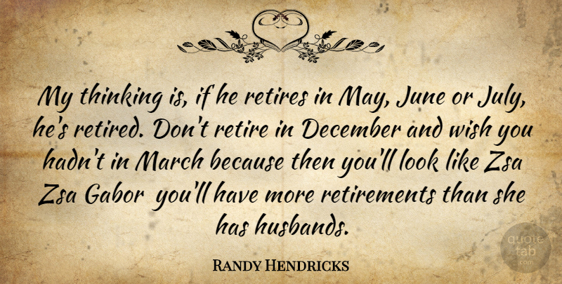 Randy Hendricks Quote About December, June, March, Retires, Thinking: My Thinking Is If He...