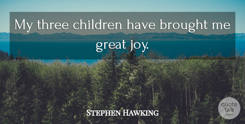 Stephen Hawking Quote About Brought, Children, Great: My Three Children Have Brought...
