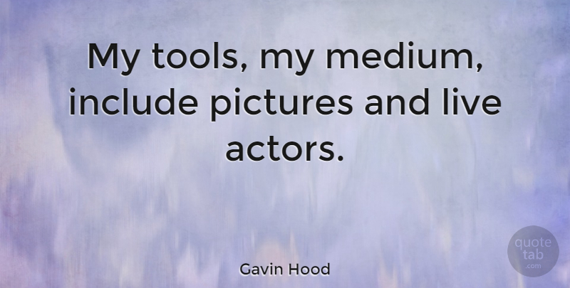 Gavin Hood Quote About undefined: My Tools My Medium Include...