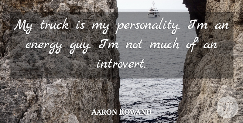 Aaron Rowand Quote About Energy, Truck: My Truck Is My Personality...