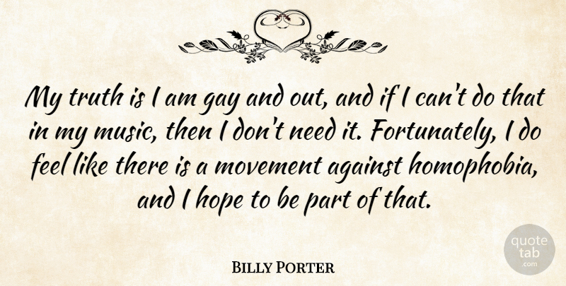 Billy Porter Quote About Against, Gay, Hope, Movement, Music: My Truth Is I Am...