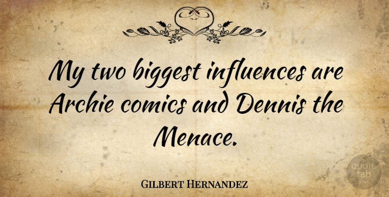 Gilbert Hernandez Quote About American Artist, Biggest, Comics: My Two Biggest Influences Are...