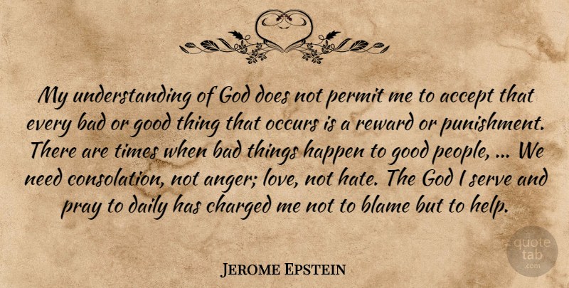 Jerome Epstein Quote About Accept, Bad, Blame, Charged, Daily: My Understanding Of God Does...