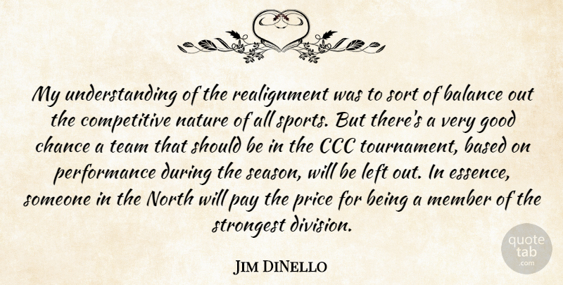 Jim DiNello Quote About Balance, Based, Chance, Good, Left: My Understanding Of The Realignment...