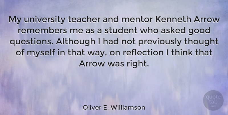 Oliver E. Williamson Quote About Although, Arrow, Asked, Good, Kenneth: My University Teacher And Mentor...