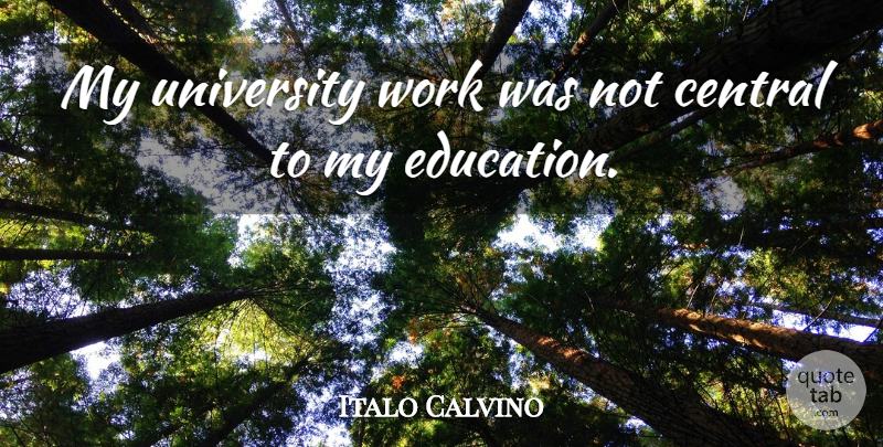 Italo Calvino Quote About Central, Education, Work: My University Work Was Not...