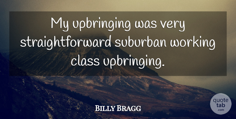 Billy Bragg Quote About British Musician: My Upbringing Was Very Straightforward...