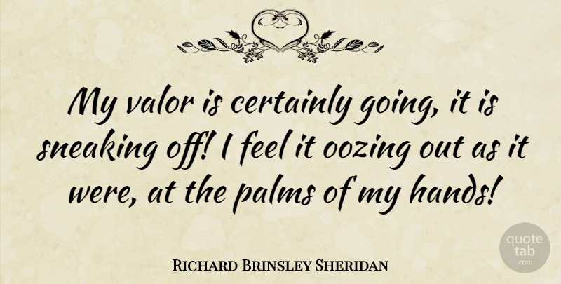 Richard Brinsley Sheridan Quote About Coward And Cowardice, Palms: My Valor Is Certainly Going...