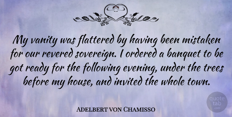 Adelbert von Chamisso Quote About Banquet, Flattered, Following, Invited, Mistaken: My Vanity Was Flattered By...