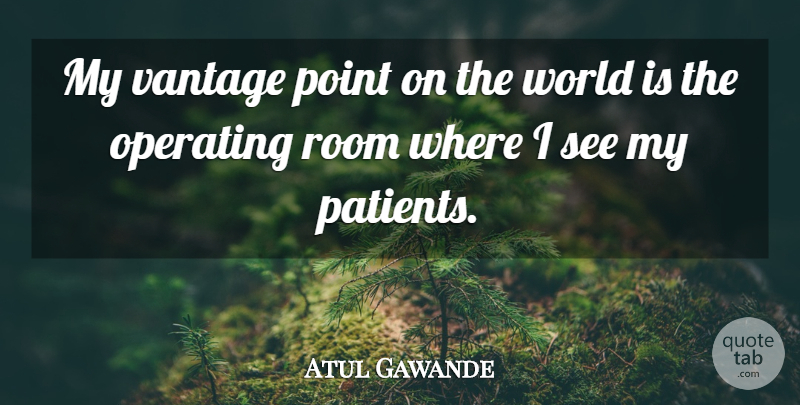 Atul Gawande Quote About Operating, Point, Room: My Vantage Point On The...