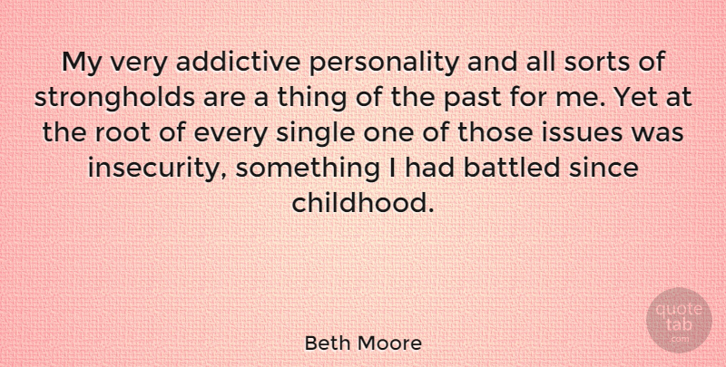 Beth Moore Quote About Past, Roots, Issues: My Very Addictive Personality And...