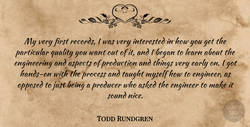Todd Rundgren Quote About Asked, Aspects, Began, Early, Engineer: My Very First Records I...