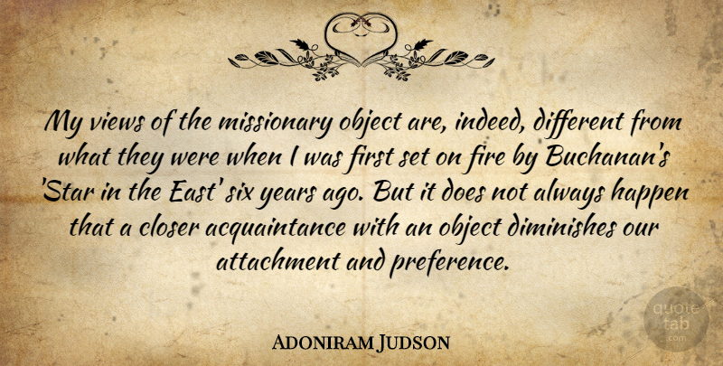 Adoniram Judson Quote About Attachment, Closer, Diminishes, Object, Six: My Views Of The Missionary...