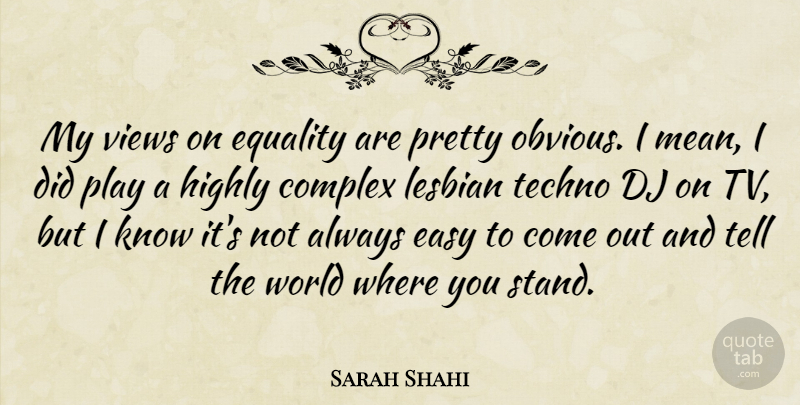 Sarah Shahi Quote About Complex, Dj, Equality, Highly, Lesbian: My Views On Equality Are...
