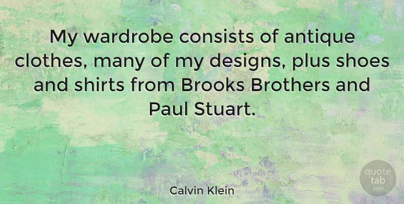Calvin Klein Quote About Antique, Brooks, Brothers, Consists, Paul: My Wardrobe Consists Of Antique...