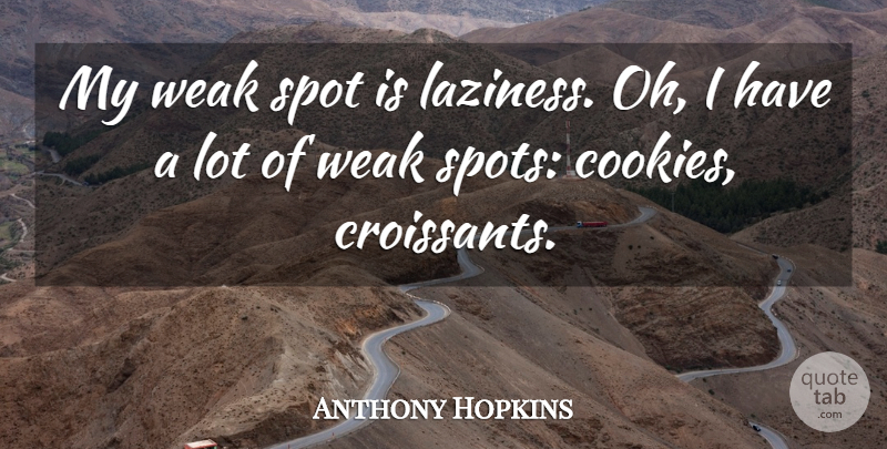 Anthony Hopkins Quote About Laziness, Weak Spots, Cookies: My Weak Spot Is Laziness...
