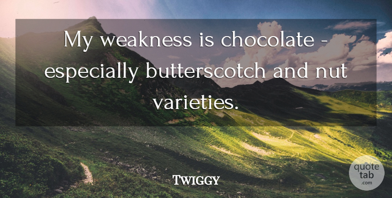Twiggy Quote About Nuts, Chocolate, Weakness: My Weakness Is Chocolate Especially...