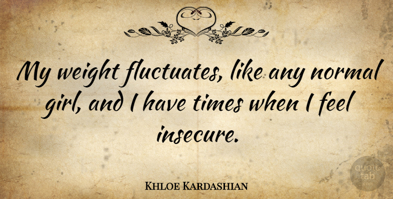 Khloe Kardashian Quote About Girl, Insecure, Normal: My Weight Fluctuates Like Any...
