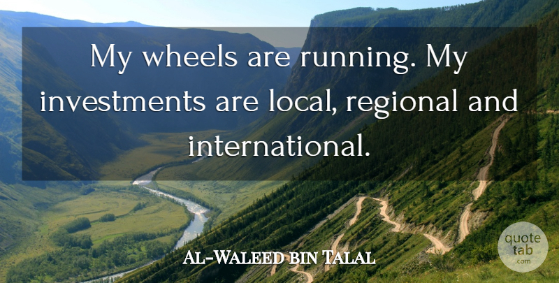 Al-Waleed bin Talal Quote About Running, Investing, Wheels: My Wheels Are Running My...