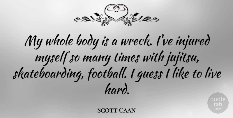 Scott Caan Quote About Football, Skateboarding, Body: My Whole Body Is A...
