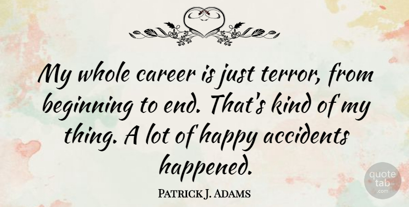 Patrick J. Adams Quote About Careers, Happy Accidents, Kind: My Whole Career Is Just...