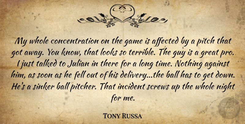 Tony Russa Quote About Affected, Against, Ball, Concentration, Fell: My Whole Concentration On The...
