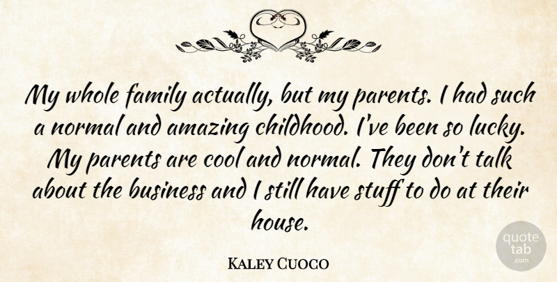 Kaley Cuoco Quote About Amazing, Business, Cool, Family, Normal: My Whole Family Actually But...