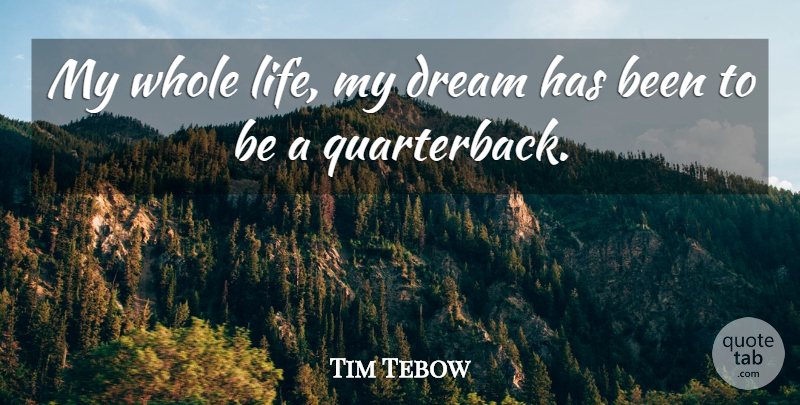 Tim Tebow Quote About Dream, Quarterback, Whole Life: My Whole Life My Dream...