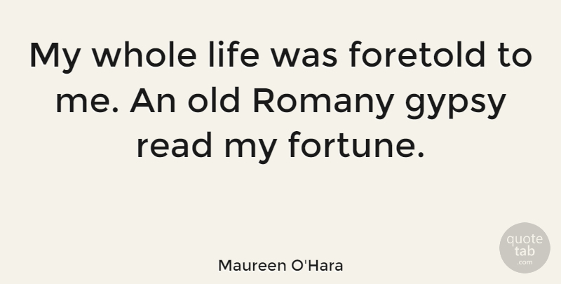 Maureen O'Hara Quote About Gypsy, Fortune, Whole Life: My Whole Life Was Foretold...