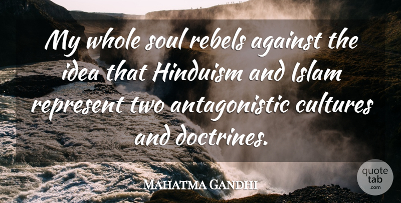 Mahatma Gandhi Quote About Ideas, Two, Soul: My Whole Soul Rebels Against...