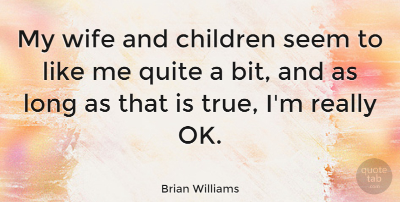 Brian Williams Quote About Children, Wife, Long: My Wife And Children Seem...
