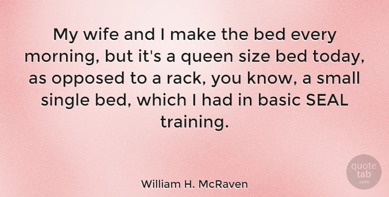 William H. McRaven Quote About Basic, Bed, Morning, Opposed, Queen: My Wife And I Make...